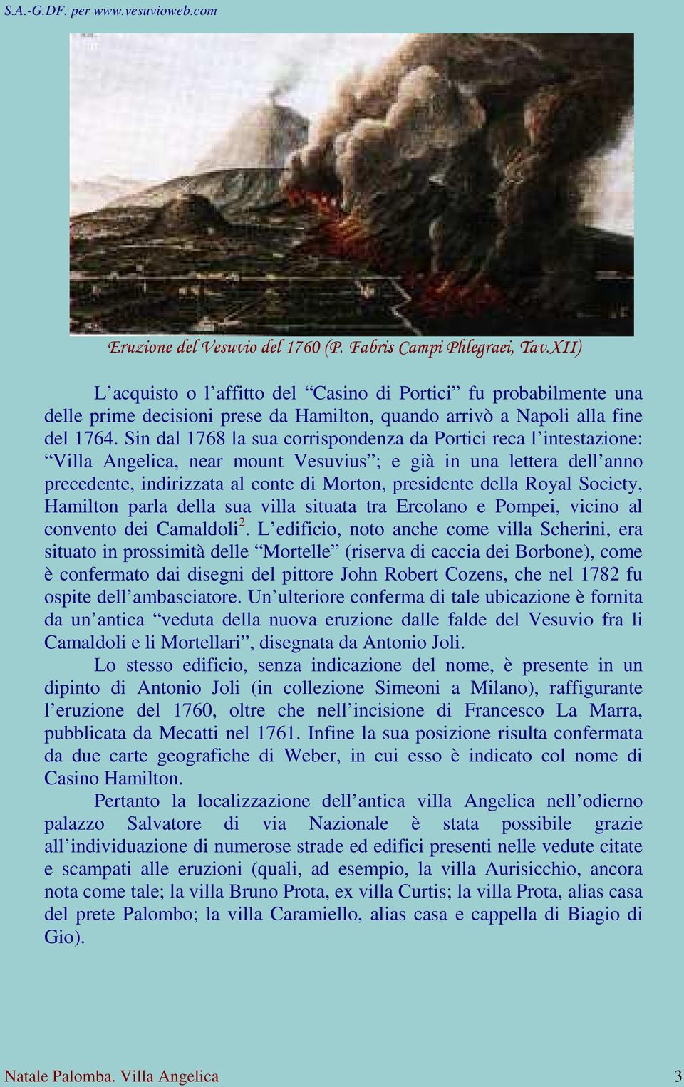 Sin dal 1768 la sua corrispondenza da Portici reca l intestazione: Villa Angelica, near mount Vesuvius ; e già in una lettera dell anno precedente, indirizzata al conte di Morton, presidente della