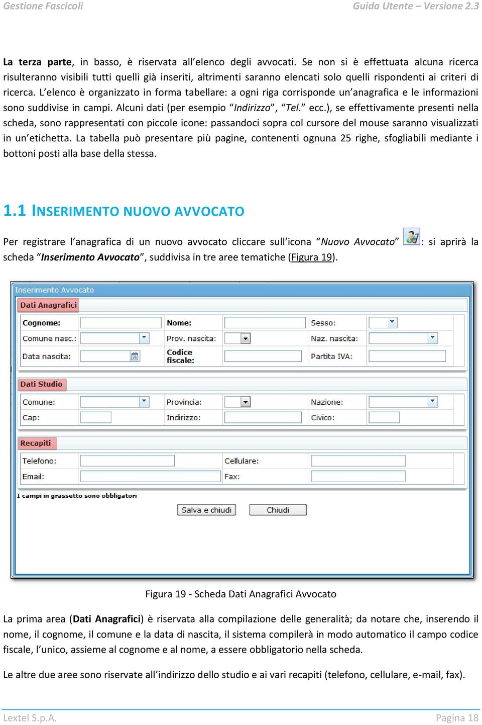 L elenco è organizzato in forma tabellare: a ogni riga corrisponde un anagrafica e le informazioni sono suddivise in campi. Alcuni dati (per esempio Indirizzo, Tel. ecc.