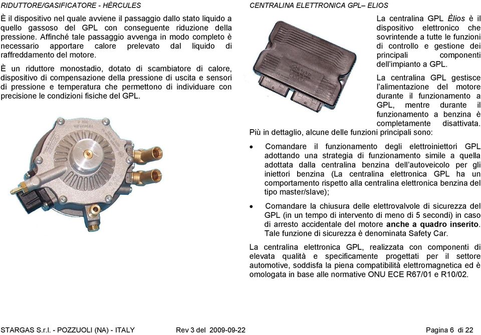 È un riduttore monostadio, dotato di scambiatore di calore, dispositivo di compensazione della pressione di uscita e sensori di pressione e temperatura che permettono di individuare con precisione le