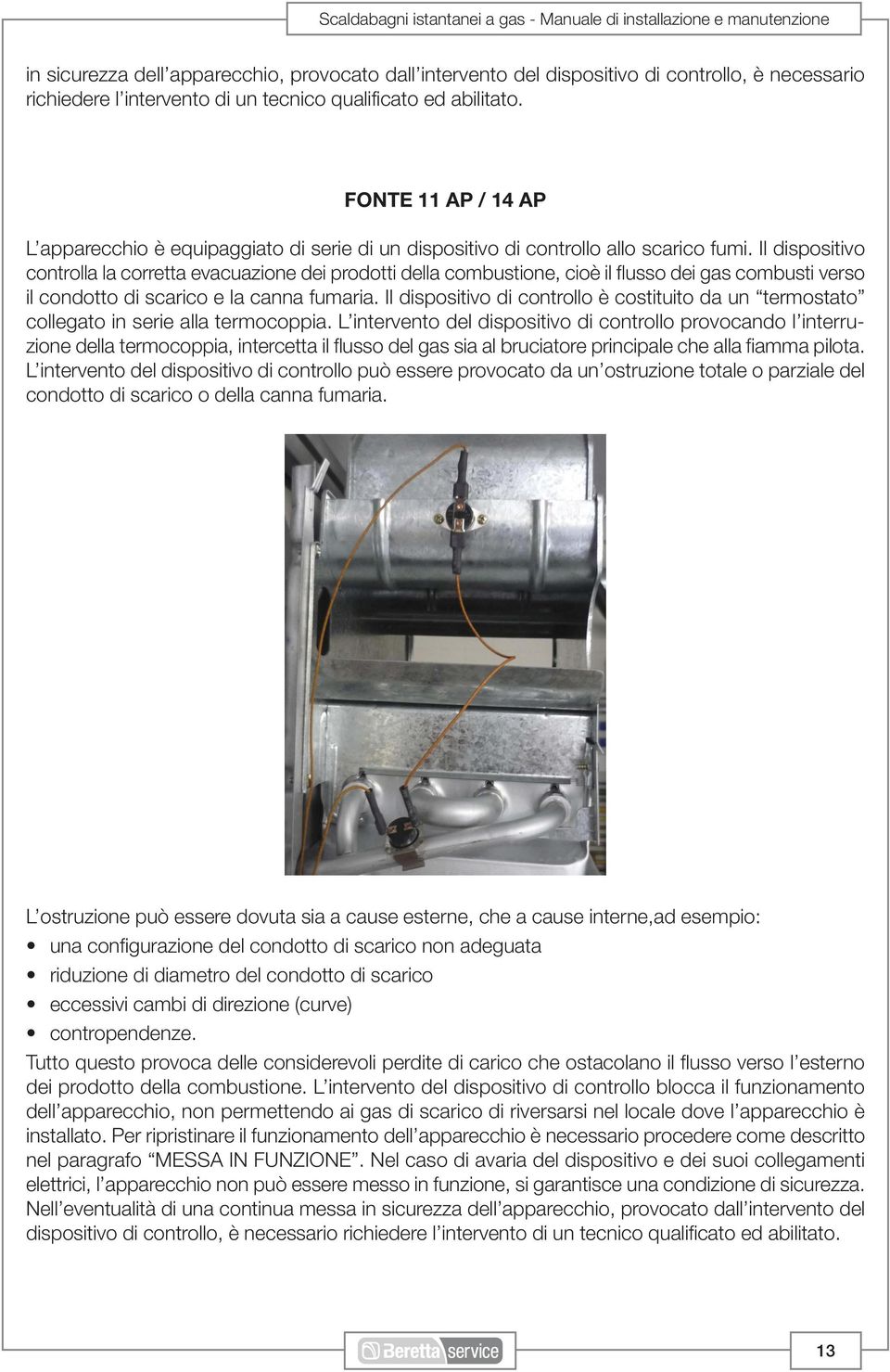 Il dispositivo controlla la corretta evacuazione dei prodotti della combustione, cioè il flusso dei gas combusti verso il condotto di scarico e la canna fumaria.