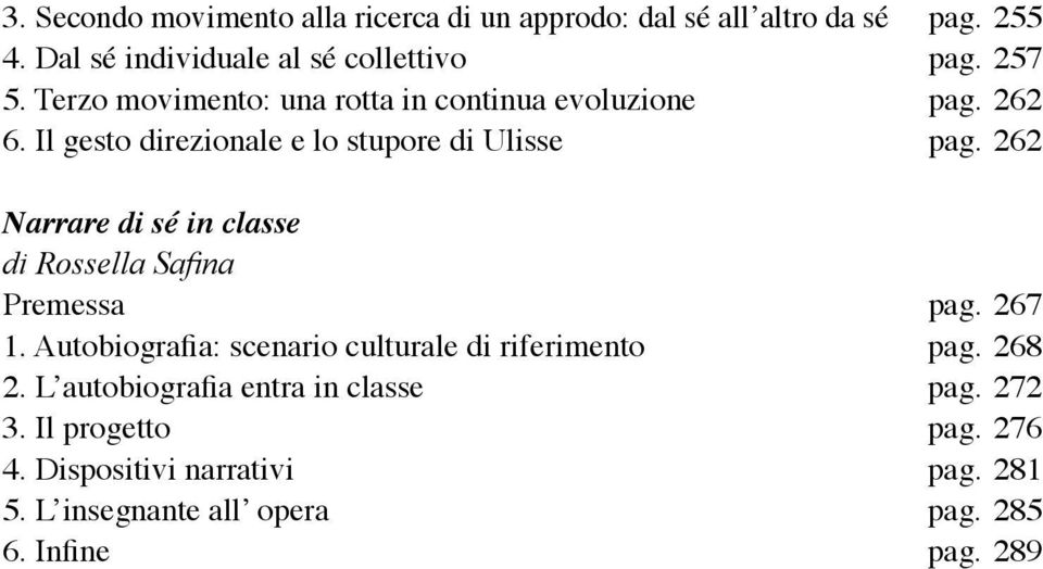 262 Narrare di sé in classe di Rossella Safina Premessa pag. 267 1. Autobiografia: scenario culturale di riferimento pag. 268 2.
