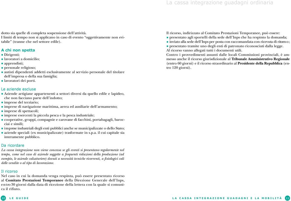 A chi non spetta Dirigenti; lavoratori a domicilio; apprendisti; personale religioso; autisti dipendenti addetti esclusivamente al servizio personale del titolare dell impresa o della sua famiglia;