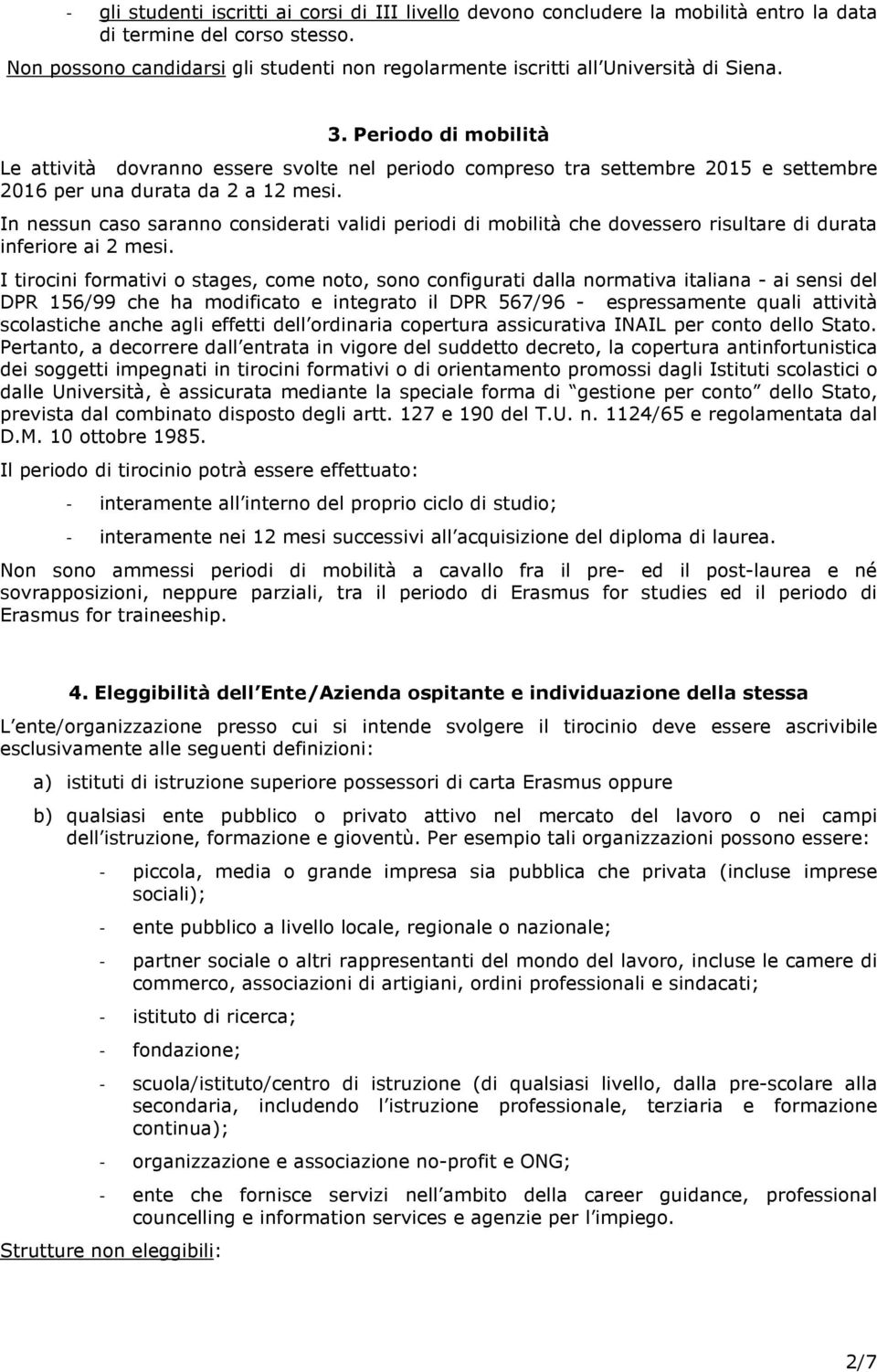 Periodo di mobilità Le attività dovranno essere svolte nel periodo compreso tra settembre 2015 e settembre 2016 per una durata da 2 a 12 mesi.