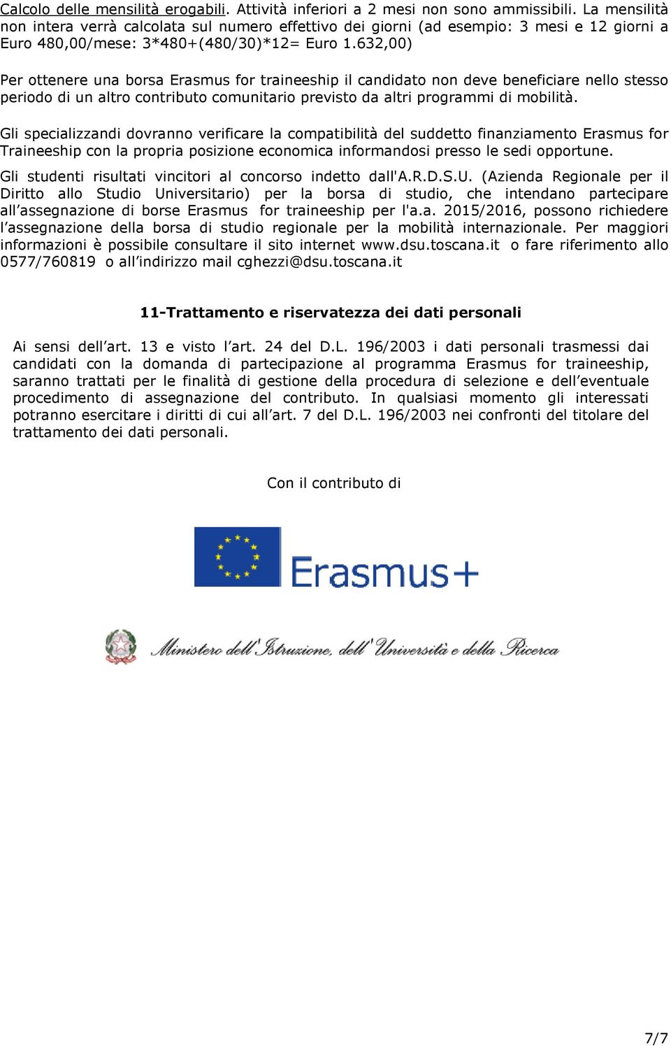 632,00) Per ottenere una borsa Erasmus for traineeship il candidato non deve beneficiare nello stesso periodo di un altro contributo comunitario previsto da altri programmi di mobilità.