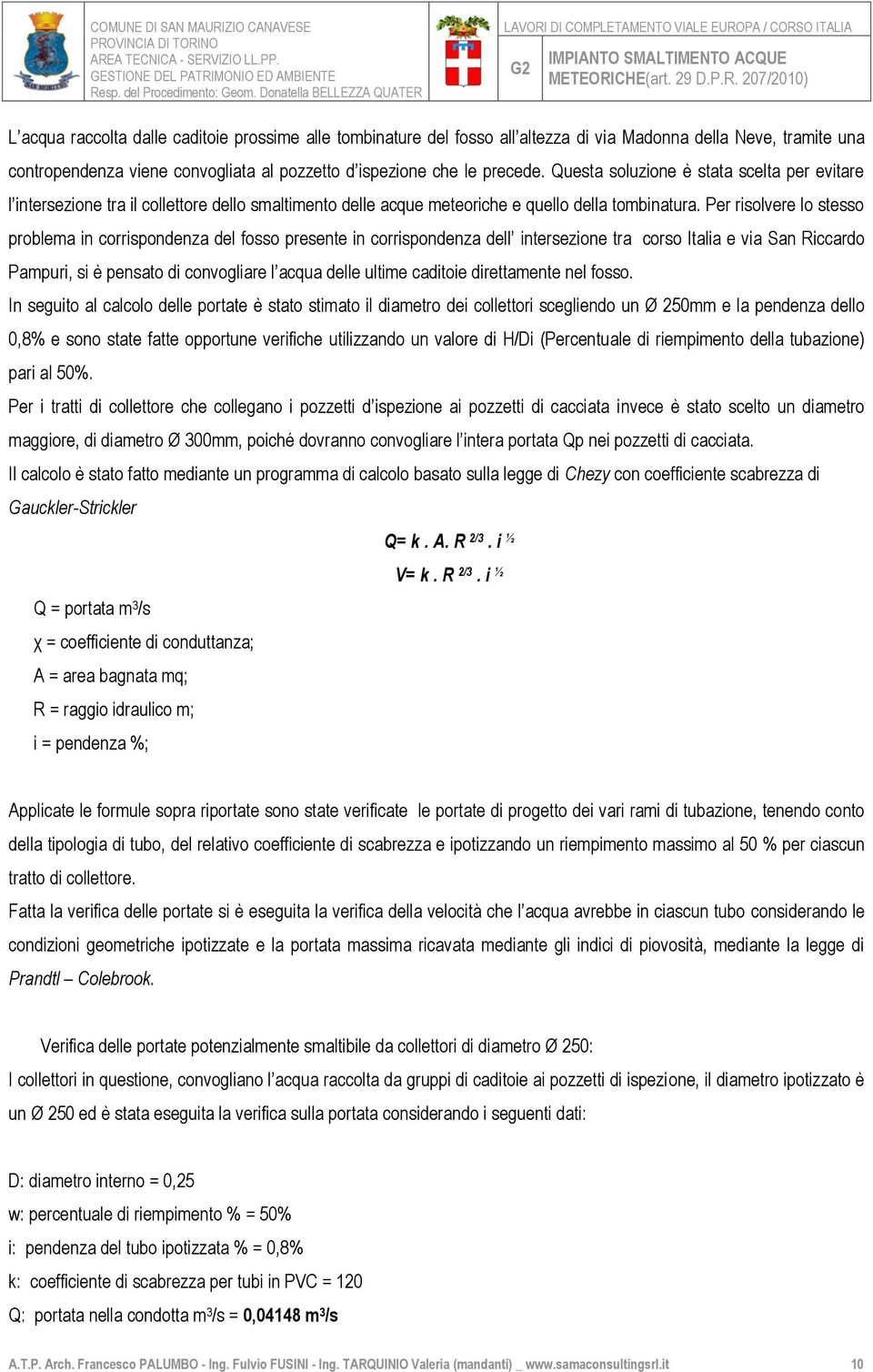 Per risolvere lo stesso problema in corrispondenza del fosso presente in corrispondenza dell intersezione tra corso Italia e via San Riccardo Pampuri, si è pensato di convogliare l acqua delle ultime