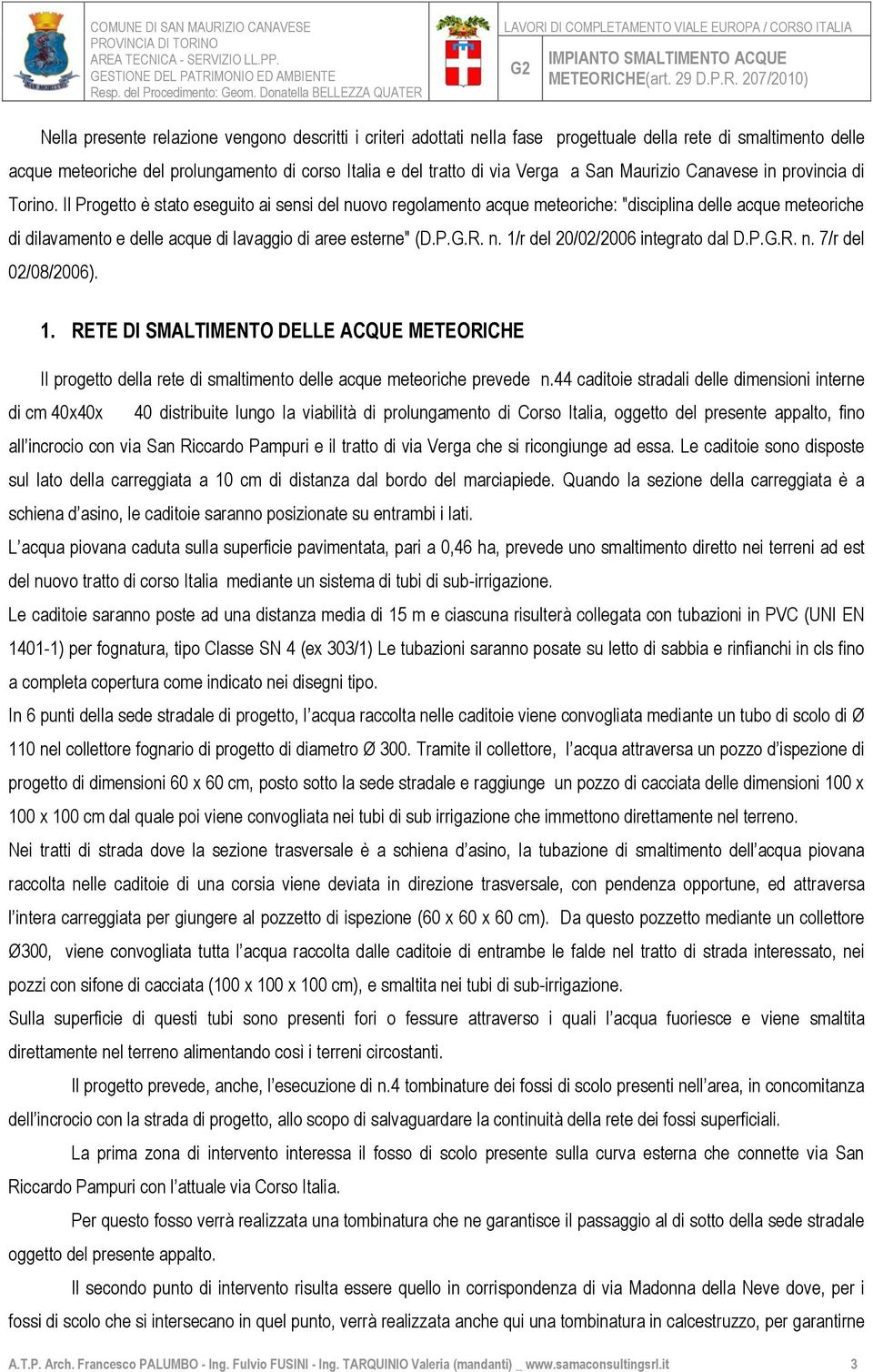 Il Progetto è stato eseguito ai sensi del nuovo regolamento acque meteoriche: "disciplina delle acque meteoriche di dilavamento e delle acque di lavaggio di aree esterne" (D.P.G.R. n. 1/r del 20/02/2006 integrato dal D.