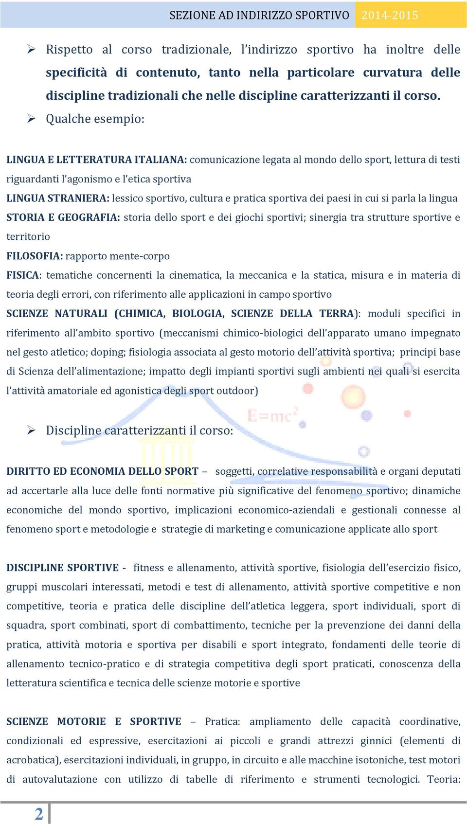 Qualche esempio: LINGUA E LETTERATURA ITALIANA: comunicazione legata al mondo dello sport, lettura di testi riguardanti l agonismo e l etica sportiva LINGUA STRANIERA: lessico sportivo, cultura e