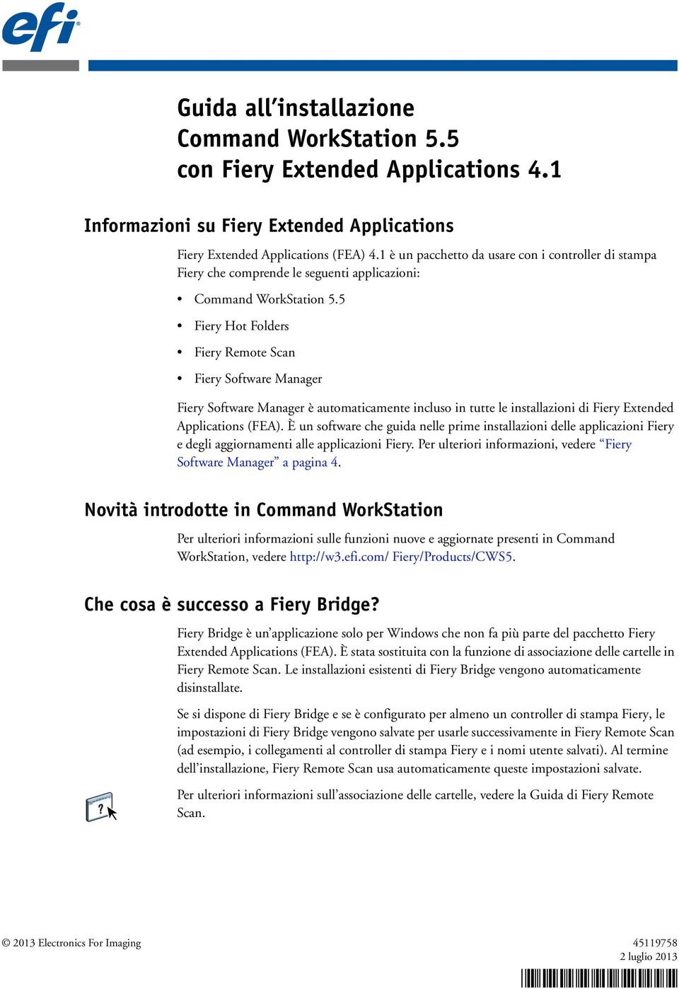 5 Fiery Hot Folders Fiery Remote Scan Fiery Software Manager Fiery Software Manager è automaticamente incluso in tutte le installazioni di Fiery Extended Applications (FEA).