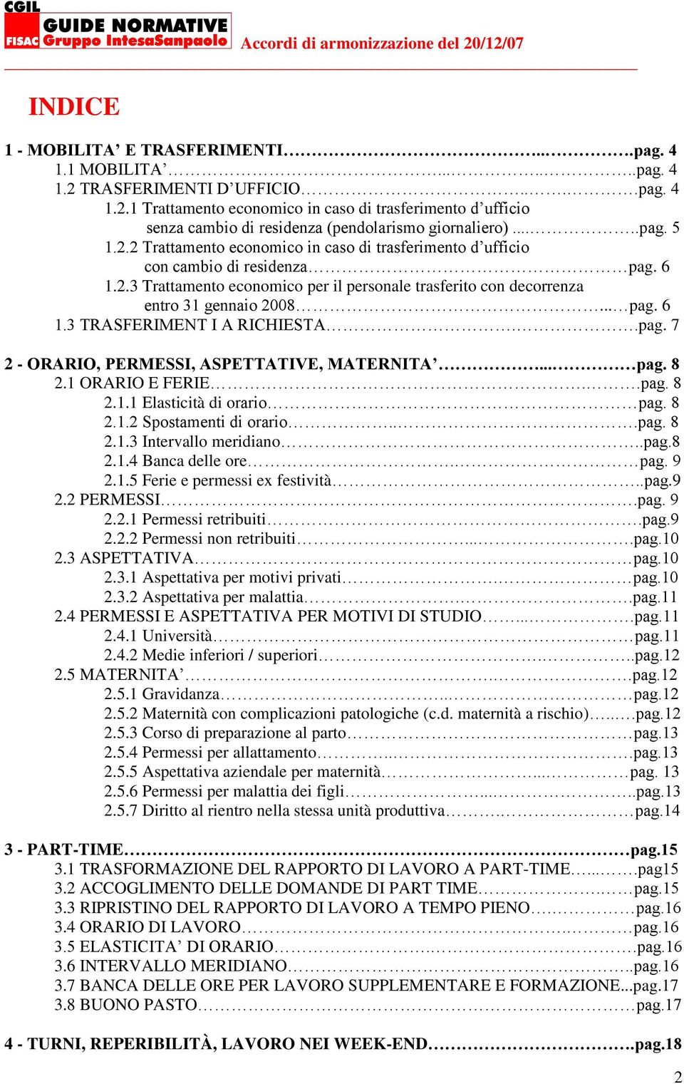 .. pag. 6 1.3 TRASFERIMENT I A RICHIESTA..pag. 7 2 - ORARIO, PERMESSI, ASPETTATIVE, MATERNITA... pag. 8 2.1 ORARIO E FERIE..pag. 8 2.1.1 Elasticità di orario pag. 8 2.1.2 Spostamenti di orario...pag. 8 2.1.3 Intervallo meridiano.