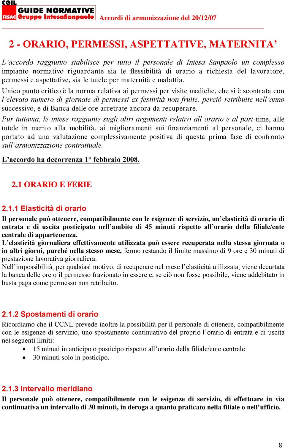 Unico punto critico è la norma relativa ai permessi per visite mediche, che si è scontrata con l elevato numero di giornate di permessi ex festività non fruite, perciò retribuite nell anno