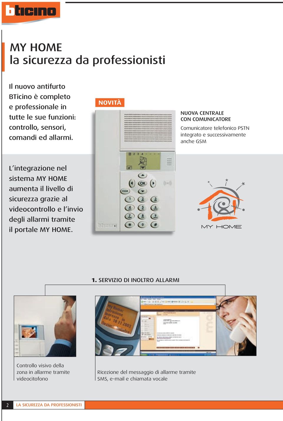 NOVITÀ NUOVA CENTRALE CON COMUNICATORE Comunicatore telefonico PSTN integrato e successivamente anche GSM L integrazione nel sistema MY HOME aumenta il