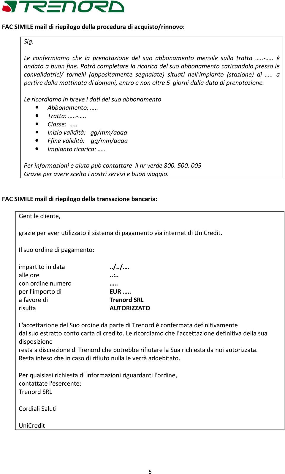 . a partire dalla mattinata di domani, entro e non oltre 5 giorni dalla data di prenotazione. Le ricordiamo in breve i dati del suo abbonamento Abbonamento:.. Tratta:..-.. Classe:.