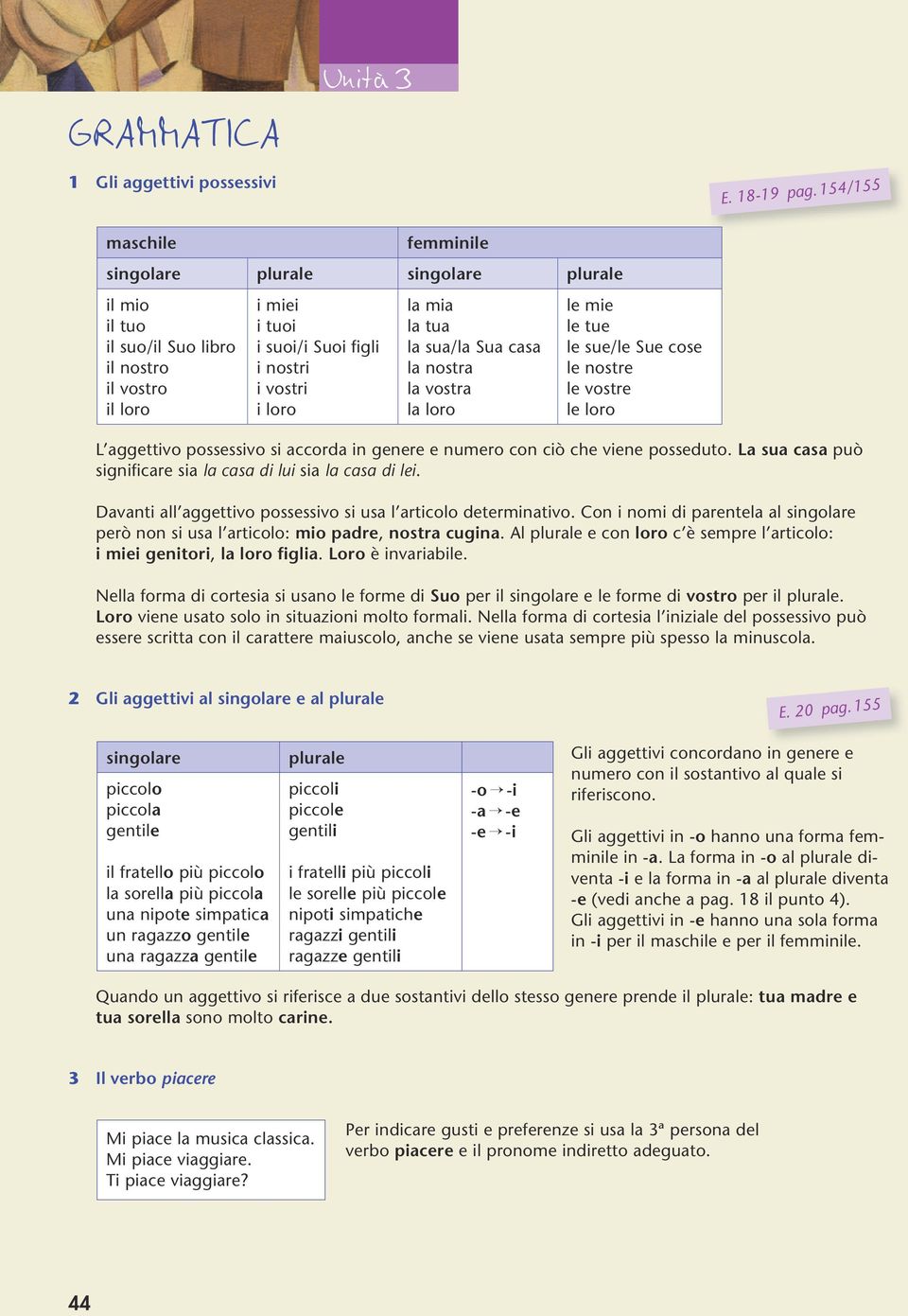 la sua/la Sua casa la nostra la vostra la loro le mie le tue le sue/le Sue cose le nostre le vostre le loro L aggettivo possessivo si accorda in genere e numero con ciò che viene posseduto.