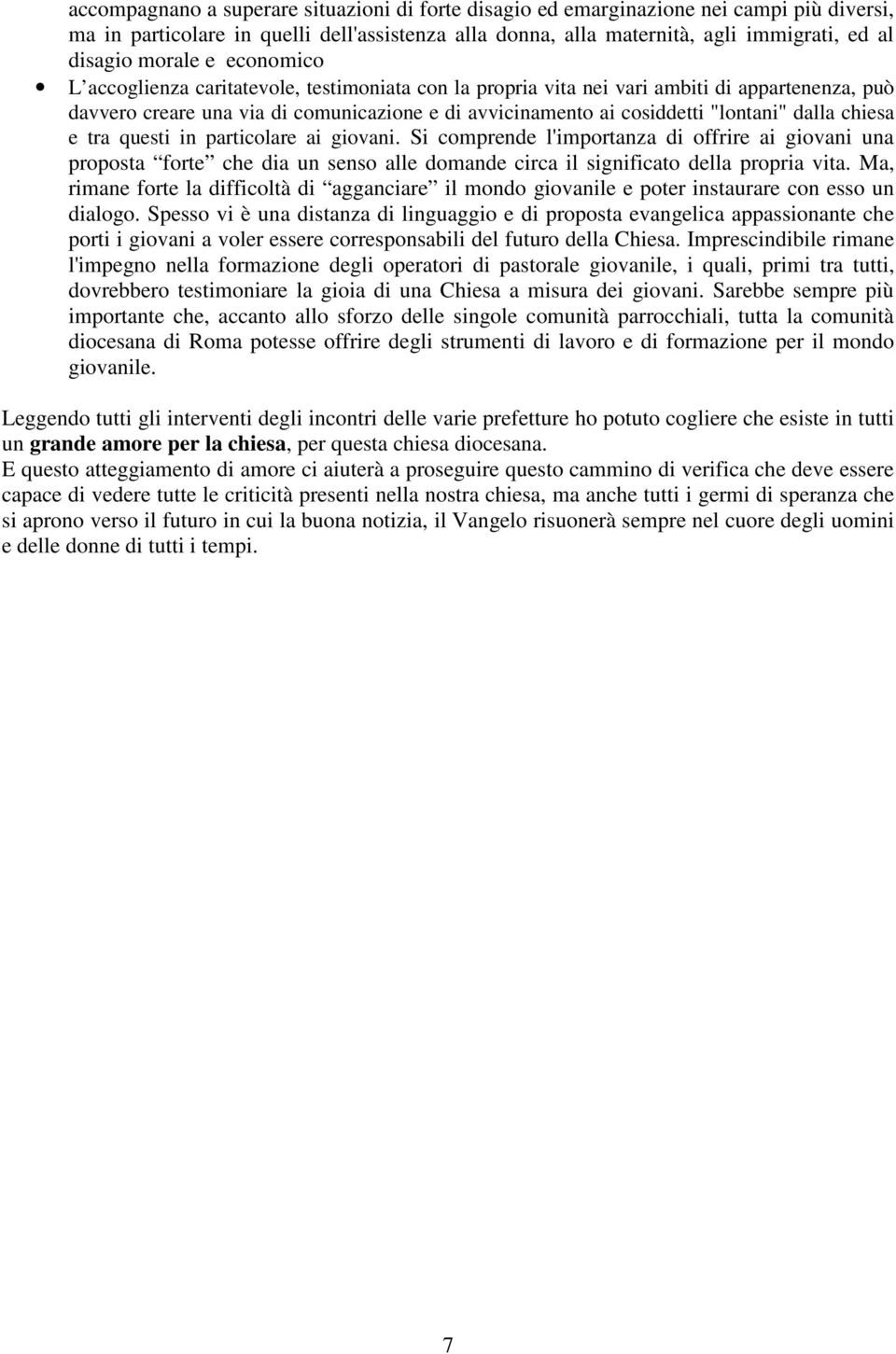 dalla chiesa e tra questi in particolare ai giovani. Si comprende l'importanza di offrire ai giovani una proposta forte che dia un senso alle domande circa il significato della propria vita.