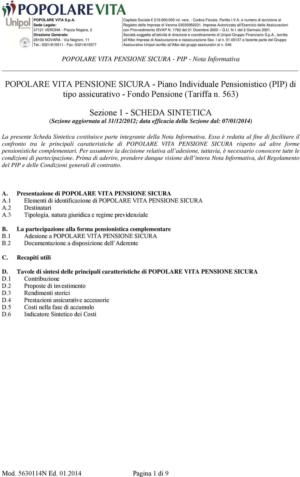 Essa è redatta al fine di facilitare il confronto tra le principali caratteristiche di POPOLARE VITA PENSIONE SICURA rispetto ad altre forme pensionistiche complementari.