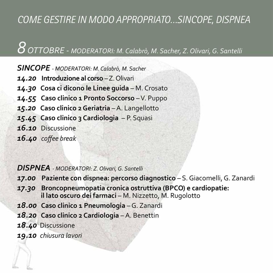 10 Discussione 16.40 coffee break DISPNEA - MODERATORI: Z. Olivari, G. Santelli 17.00 Paziente con dispnea: percorso diagnostico S. Giacomelli, G. Zanardi 17.