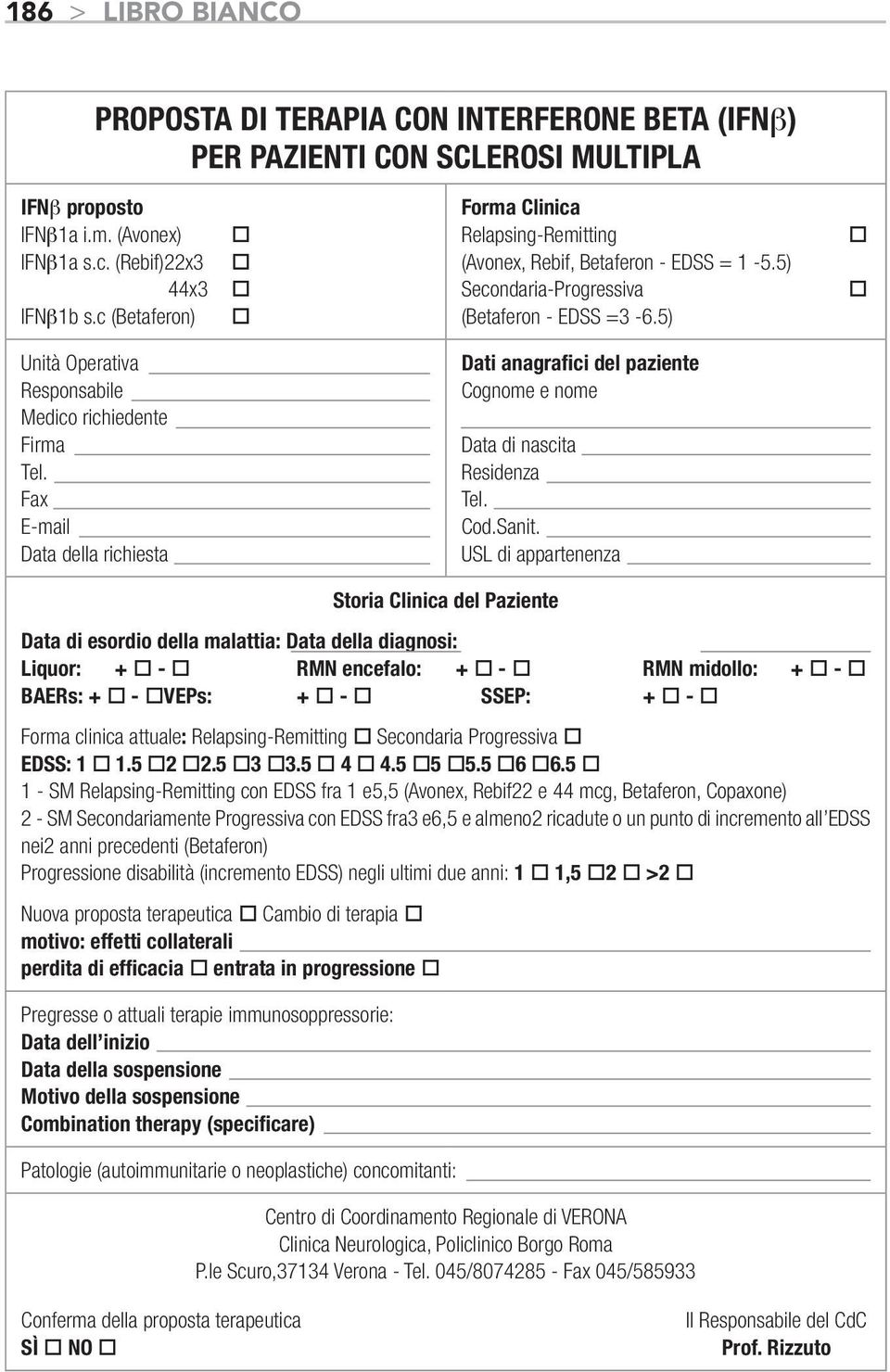 Fax E-mail Data della richiesta Dati anagrafici del paziente Cognome e nome Data di nascita Residenza Tel. Cod.Sanit.