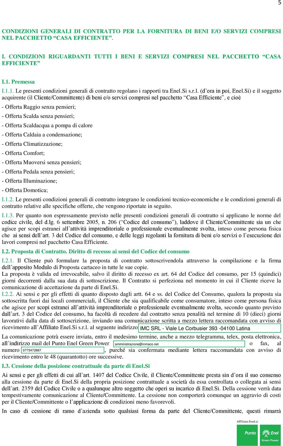 Si) e il soggetto acquirente (il Cliente/Committente) di beni e/o servizi compresi nel pacchetto Casa Efficiente, e cioè - Offerta Raggio senza pensieri; - Offerta Scalda senza pensieri; - Offerta