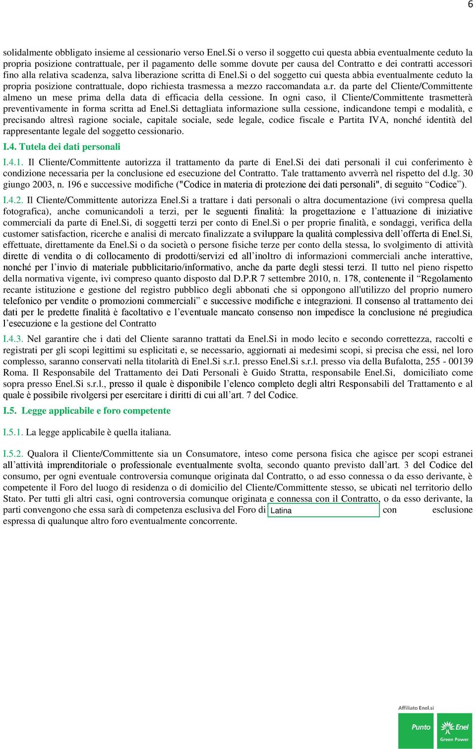 relativa scadenza, salva liberazione scritta di Enel.Si o del soggetto cui questa abbia eventualmente ceduto la propria posizione contrattuale, dopo richiesta trasmessa a mezzo raccomandata a.r. da parte del Cliente/Committente almeno un mese prima della data di efficacia della cessione.