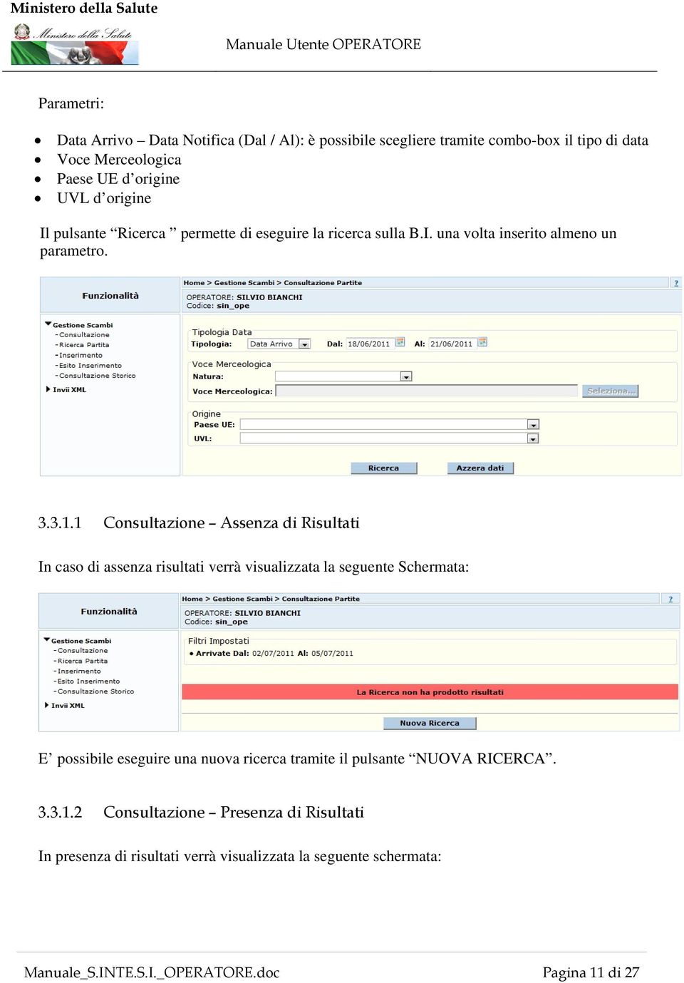 1 Consultazione Assenza di Risultati In caso di assenza risultati verrà visualizzata la seguente Schermata: E possibile eseguire una nuova ricerca