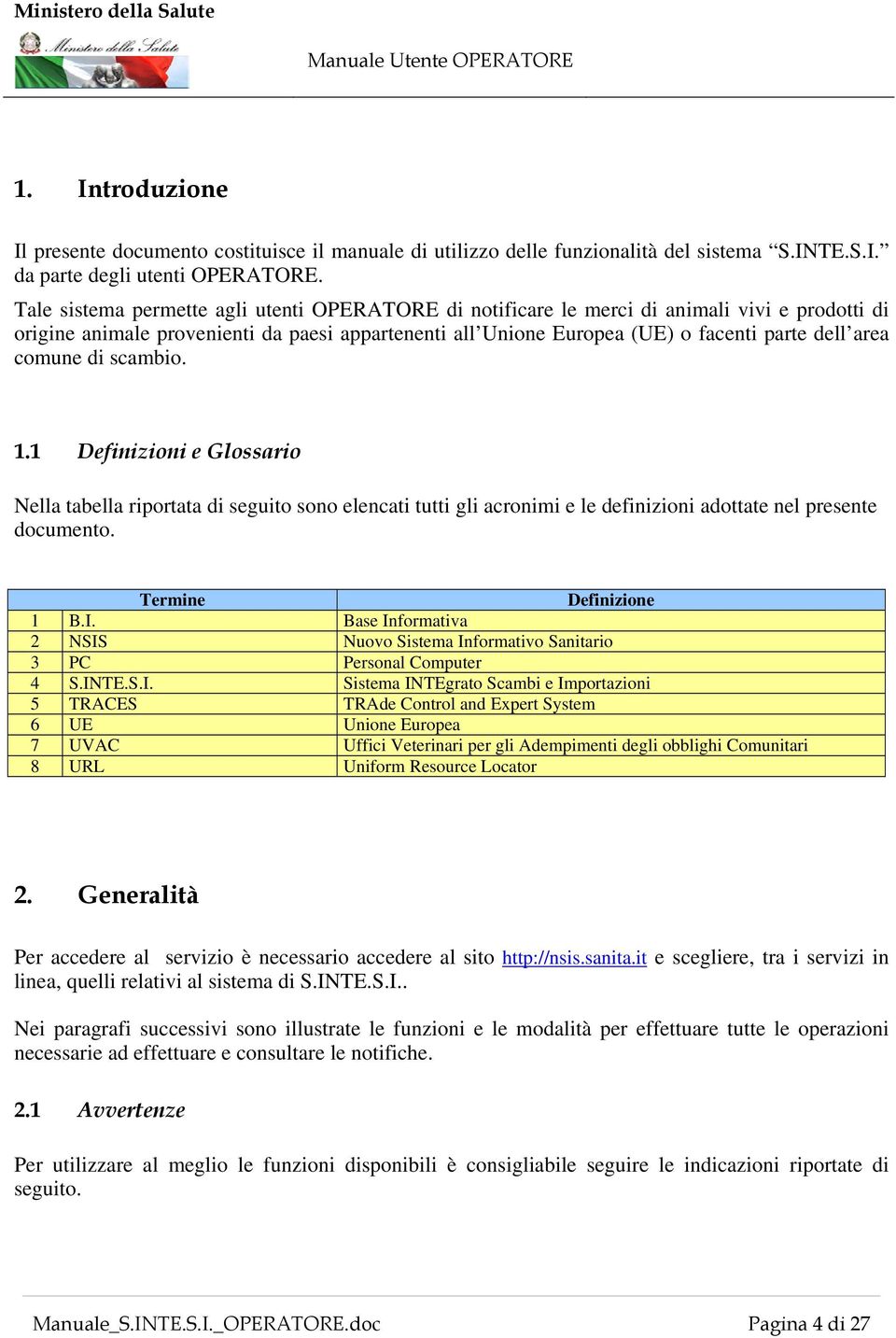 comune di scambio. 1.1 Definizioni e Glossario Nella tabella riportata di seguito sono elencati tutti gli acronimi e le definizioni adottate nel presente documento. Termine Definizione 1 B.I.