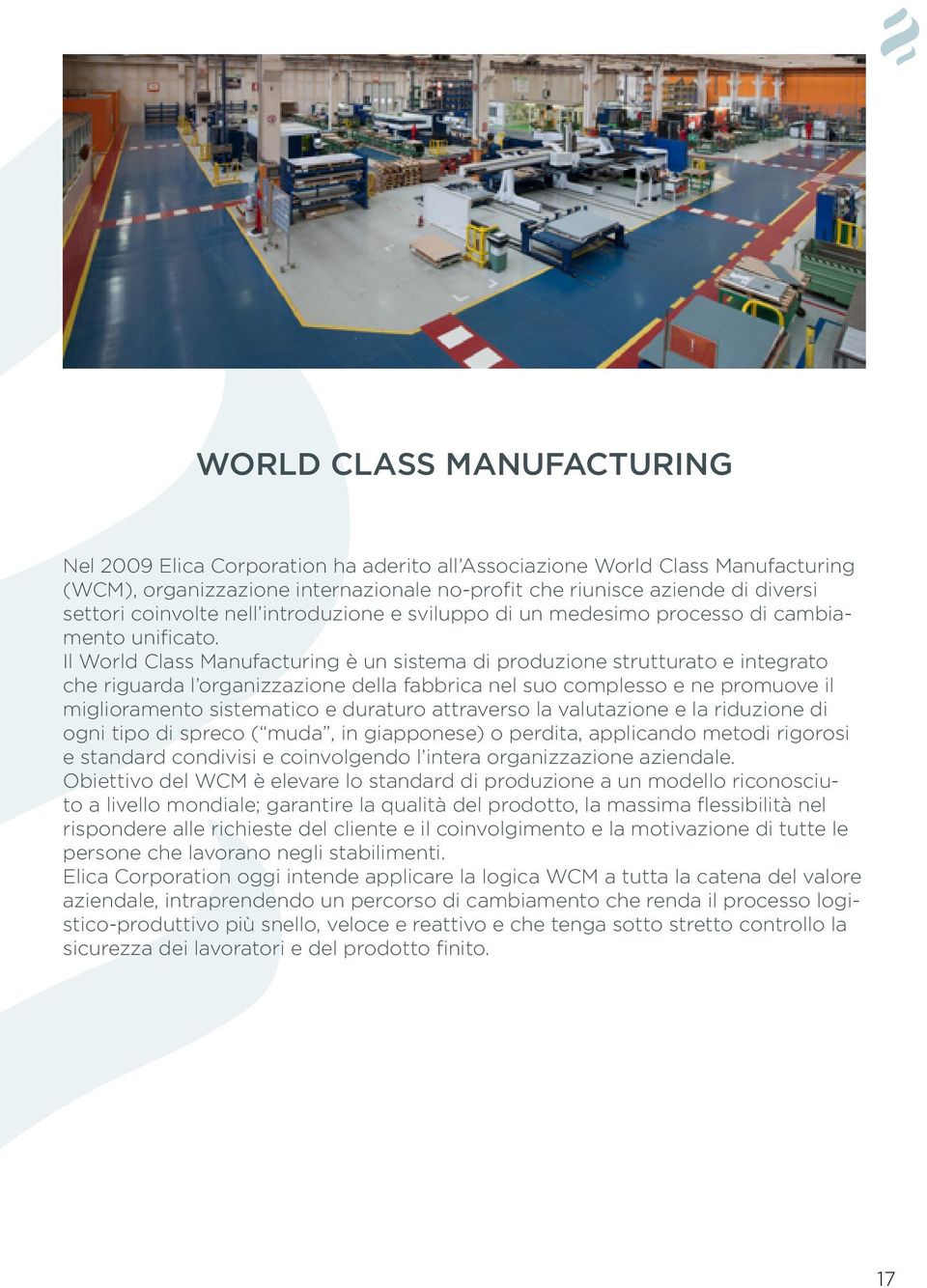 Il World Class Manufacturing è un sistema di produzione strutturato e integrato che riguarda l organizzazione della fabbrica nel suo complesso e ne promuove il miglioramento sistematico e duraturo