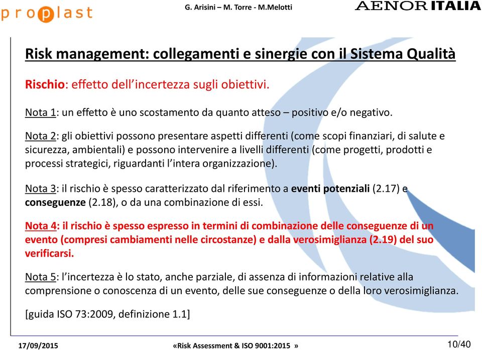 strategici, riguardanti l intera organizzazione). Nota 3: il rischio è spesso caratterizzato dal riferimento a eventi potenziali (2.17) e conseguenze (2.18), o da una combinazione di essi.