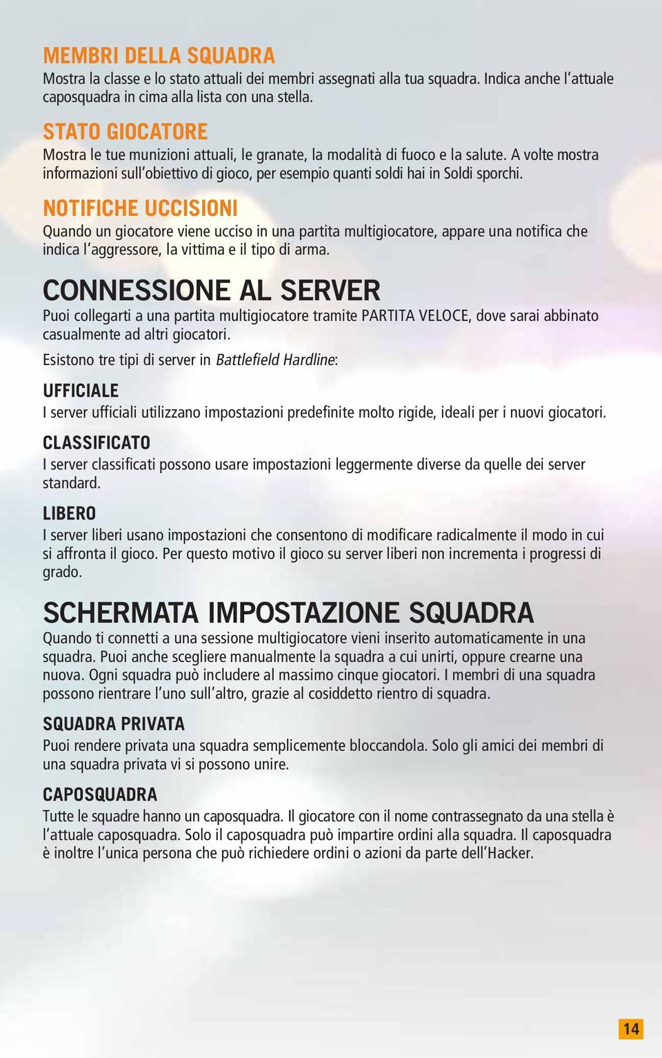 NOTIFICHE UCCISIONI Quando un giocatore viene ucciso in una partita multigiocatore, appare una notifica che indica l aggressore, la vittima e il tipo di arma.