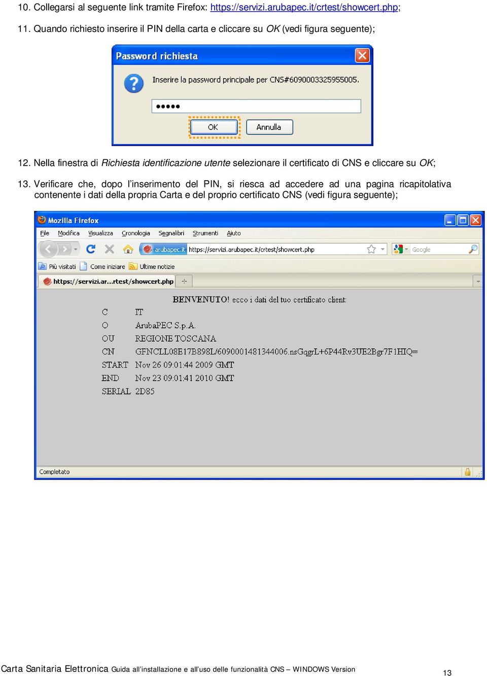Nella finestra di Richiesta identificazione utente selezionare il certificato di CNS e cliccare su OK; 13.
