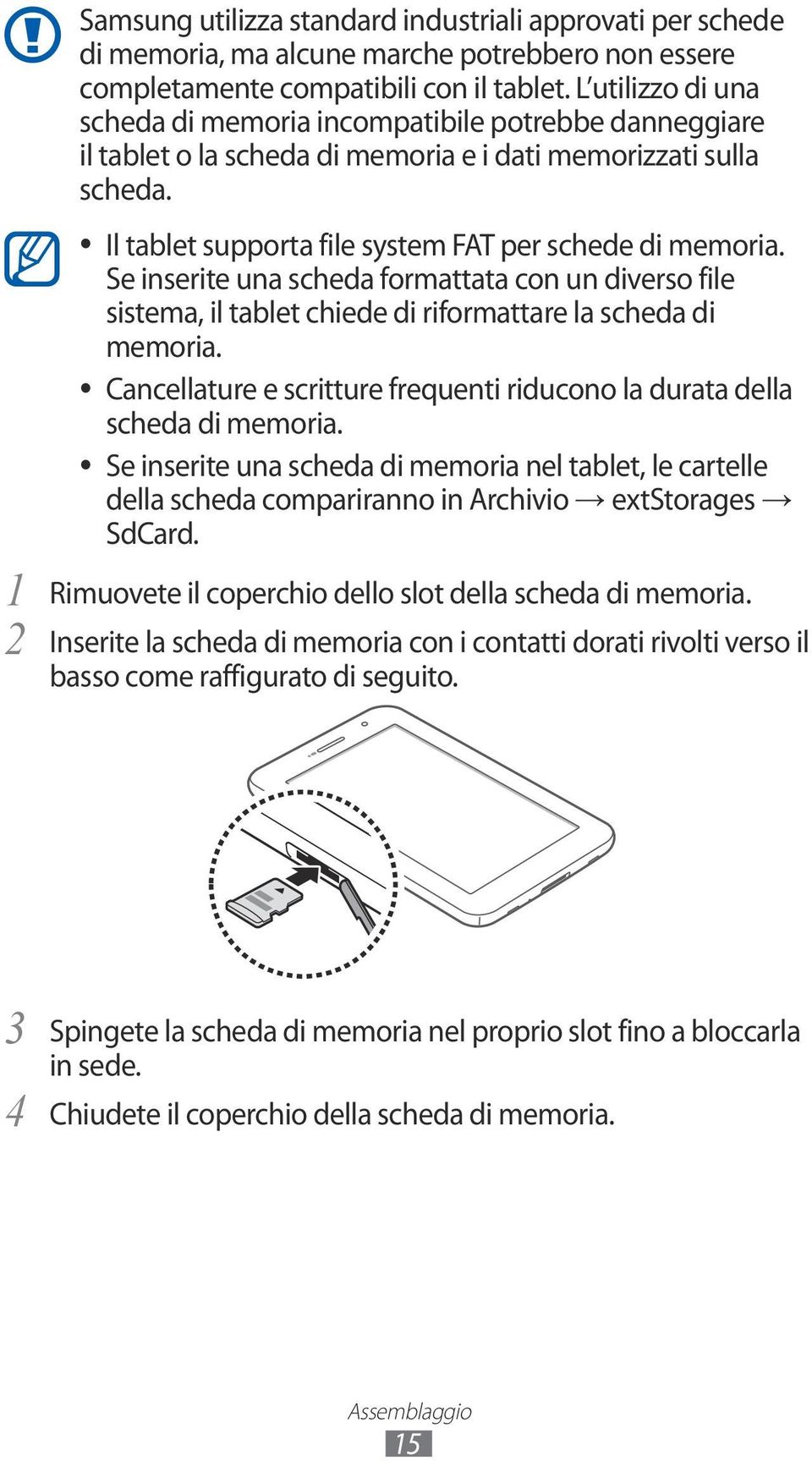 Se inserite una scheda formattata con un diverso file sistema, il tablet chiede di riformattare la scheda di memoria. Cancellature e scritture frequenti riducono la durata della scheda di memoria.