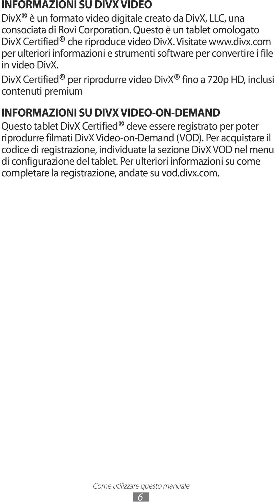 DivX Certified per riprodurre video DivX fino a 720p HD, inclusi contenuti premium INFORMAZIONI SU DIVX VIDEO-ON-DEMAND Questo tablet DivX Certified deve essere registrato per poter