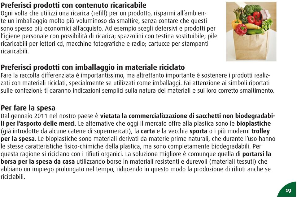 Ad esempio scegli detersivi e prodotti per l igiene personale con possibilità di ricarica; spazzolini con testina sostituibile; pile ricaricabili per lettori cd, macchine fotografiche e radio;