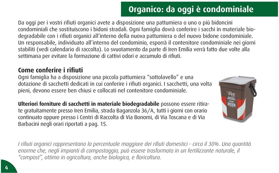 Un responsabile, individuato all interno del condominio, esporrà il contenitore condominiale nei giorni stabiliti (vedi calendario di raccolta).