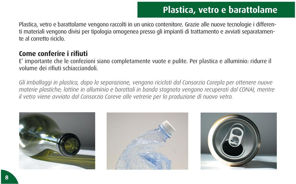 Come conferire i rifiuti E importante che le confezioni siano completamente vuote e pulite. Per plastica e alluminio: ridurre il volume dei rifiuti schiacciandoli.