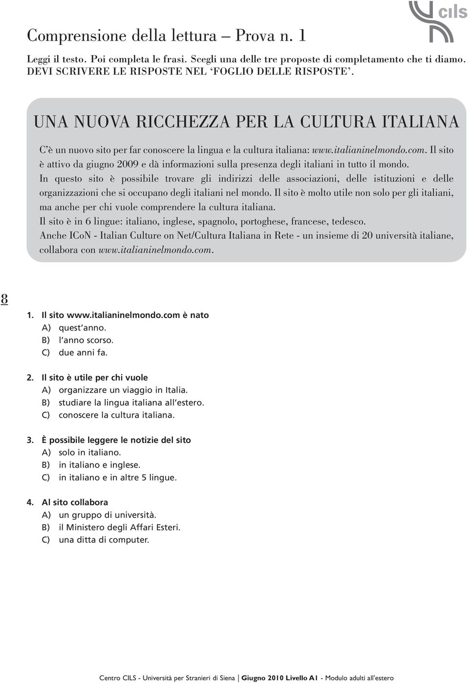 Il sito è attivo da giugno 2009 e dà informazioni sulla presenza degli italiani in tutto il mondo.