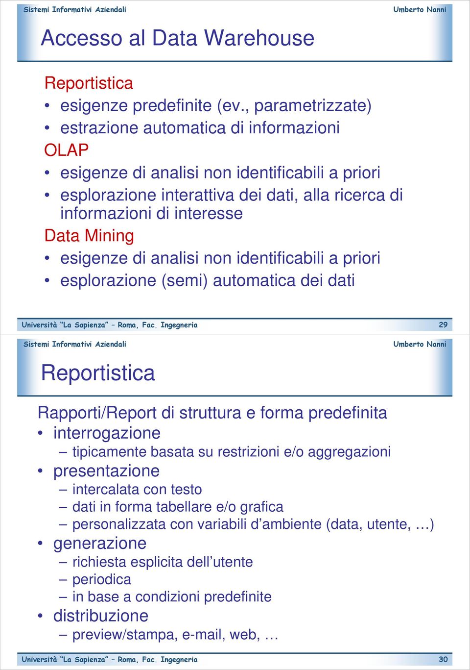 Data Mining esigenze di analisi non identificabili a priori esplorazione (semi) automatica dei dati Reportistica 29 Rapporti/Report di struttura e forma predefinita interrogazione