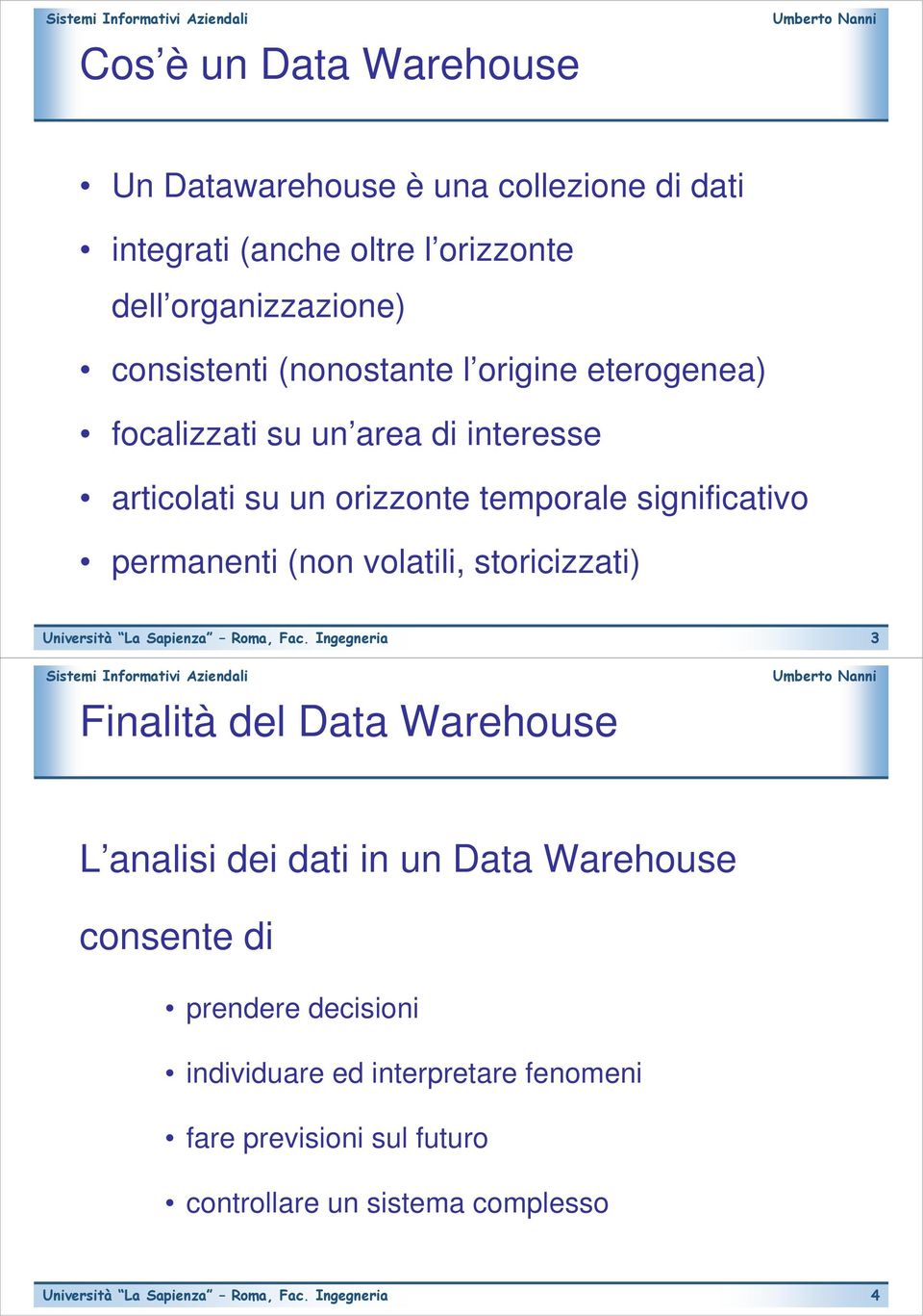significativo permanenti (non volatili, storicizzati) Finalità del Data Warehouse 3 L analisi dei dati in un Data Warehouse