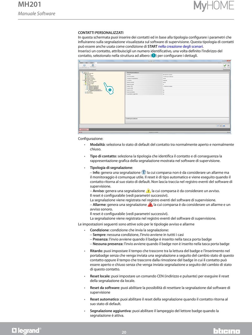 Inserisci un contatto, attribuiscigli un numero identificativo, una volta definito l indirizzo del contatto, selezionalo nella struttura ad albero ( ) per configurare i dettagli.