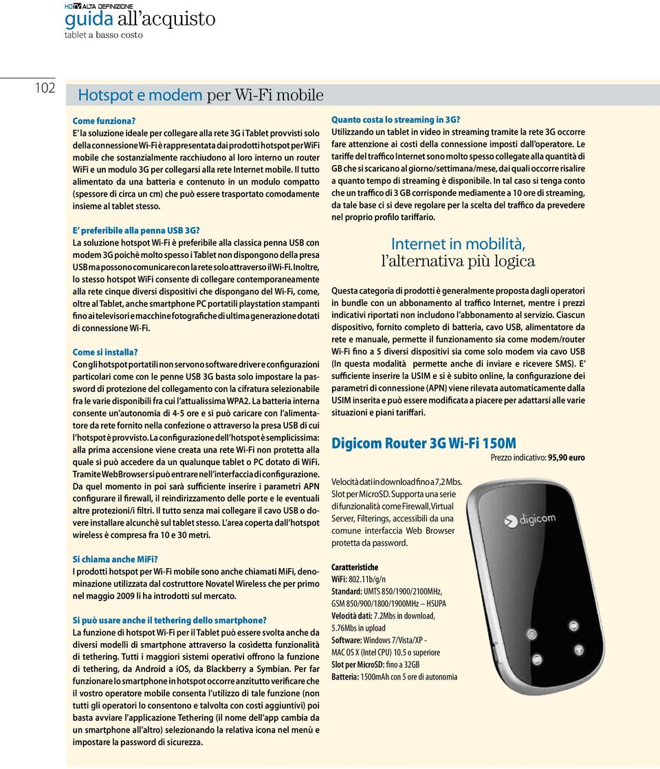 un router WiFi e un modulo 3G per collegarsi alla rete Internet mobile.