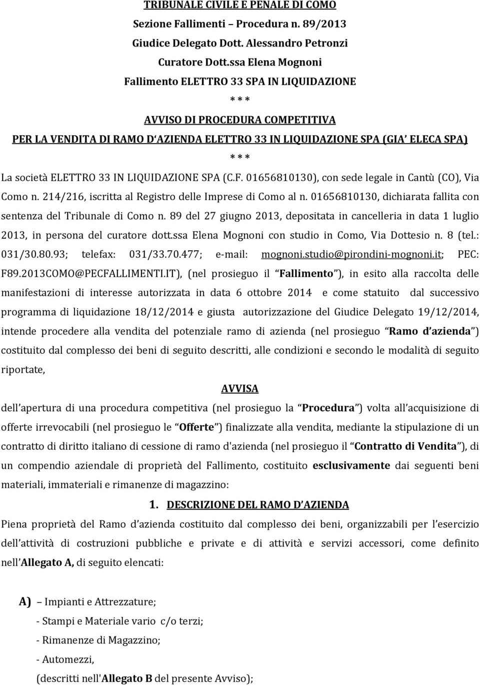 LIQUIDAZIONE SPA (C.F. 01656810130), con sede legale in Cantù (CO), Via Como n. 214/216, iscritta al Registro delle Imprese di Como al n.