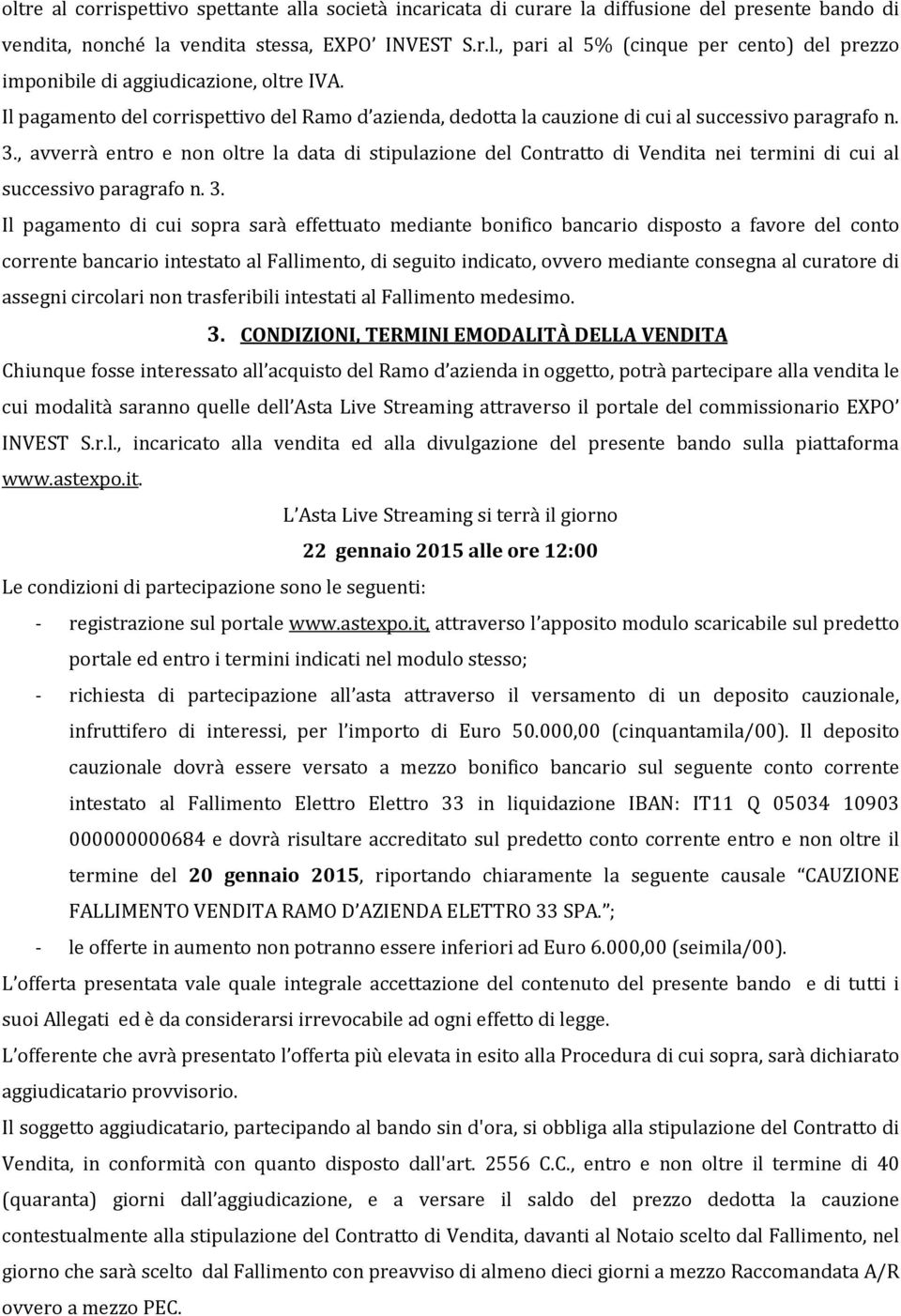 , avverrà entro e non oltre la data di stipulazione del Contratto di Vendita nei termini di cui al successivo paragrafo n. 3.