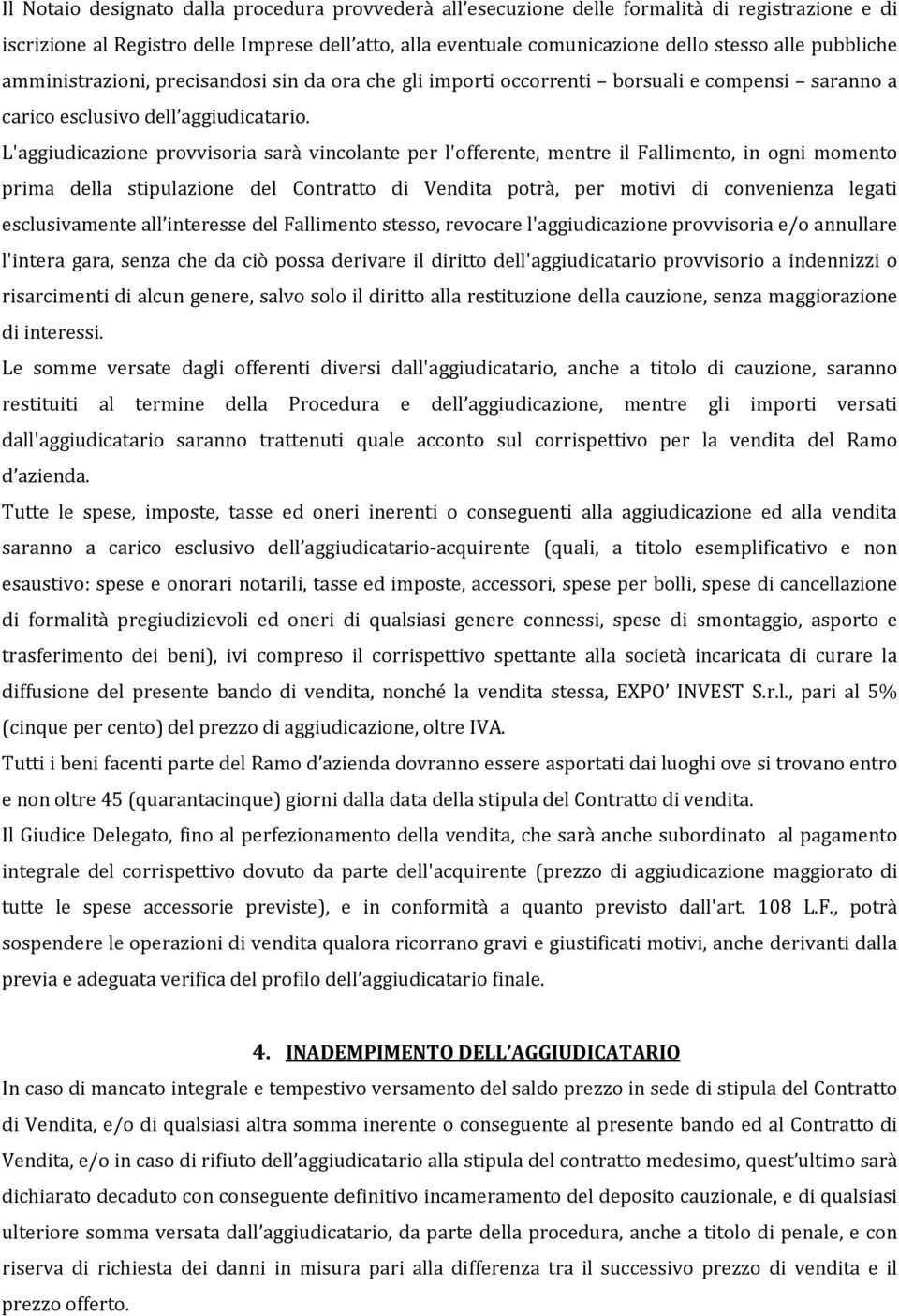 L'aggiudicazione provvisoria sarà vincolante per l'offerente, mentre il Fallimento, in ogni momento prima della stipulazione del Contratto di Vendita potrà, per motivi di convenienza legati