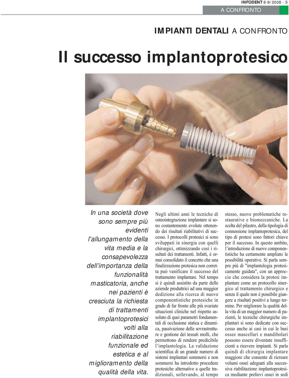 qualità della vita. Negli ultimi anni le tecniche di osteointegrazione implantare si sono costantemente evolute ottenendo dei risultati riabilitativi di successo.