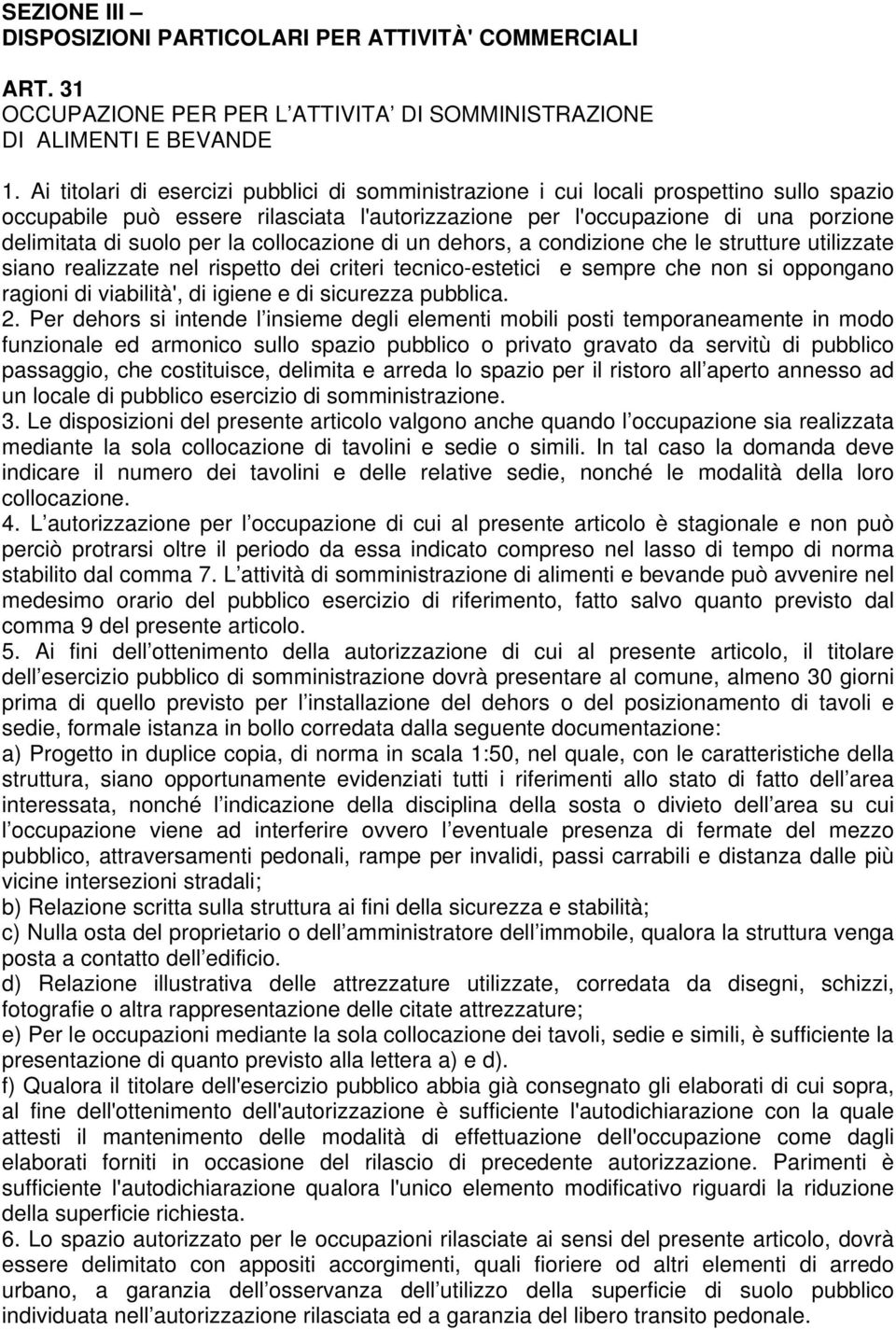 la collocazione di un dehors, a condizione che le strutture utilizzate siano realizzate nel rispetto dei criteri tecnico-estetici e sempre che non si oppongano ragioni di viabilità', di igiene e di