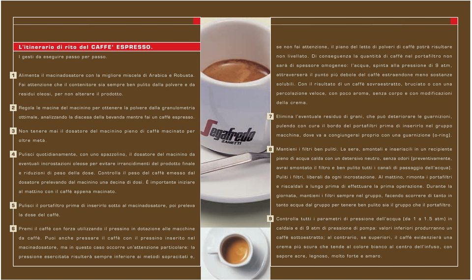 attraverserà il punto più debole del caffè estraendone meno sostanze Fai attenzione che il contenitore sia sempre ben pulito dalla polvere e da solubili.