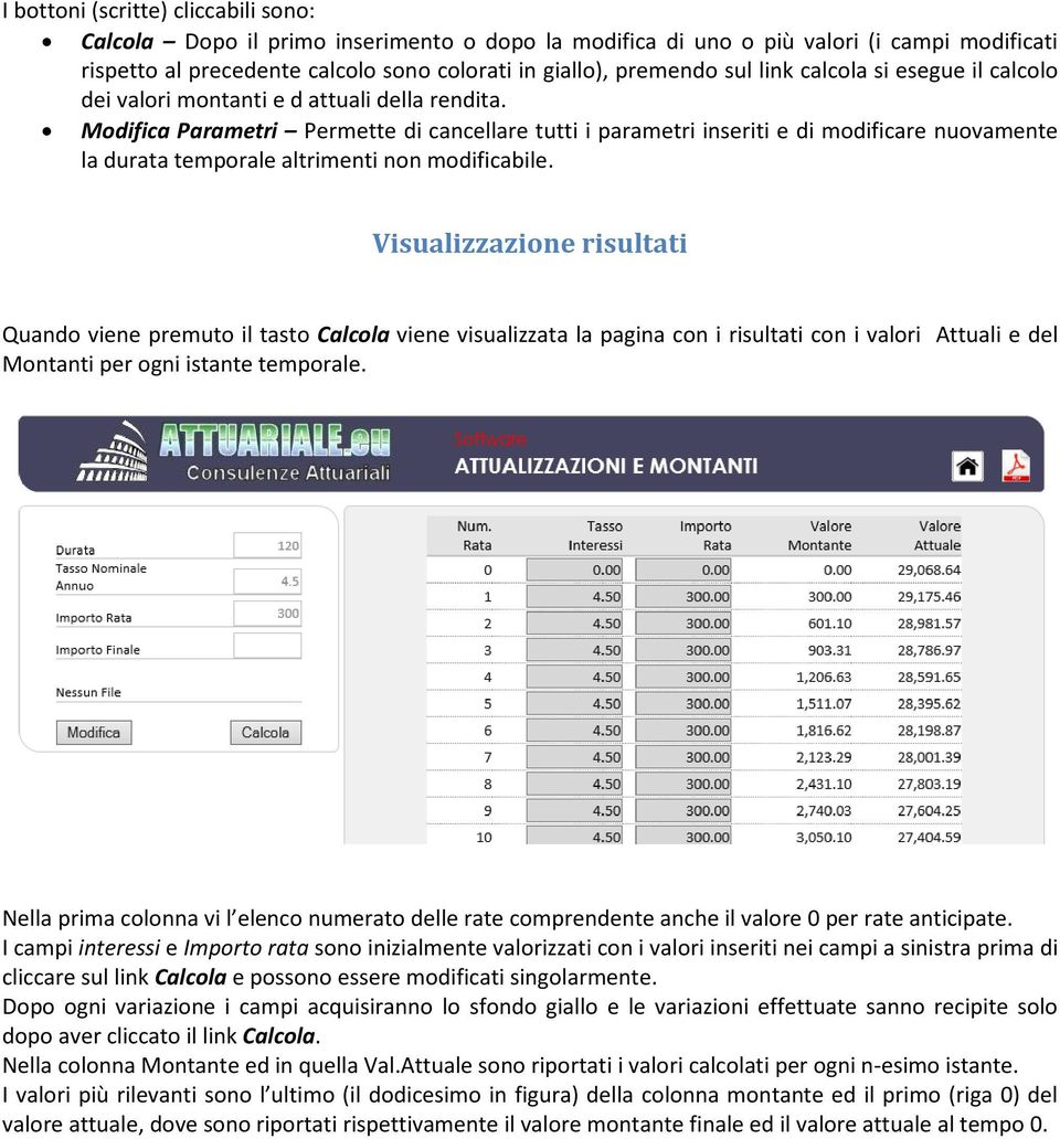 Modifica Parametri Permette di cancellare tutti i parametri inseriti e di modificare nuovamente la durata temporale altrimenti non modificabile.