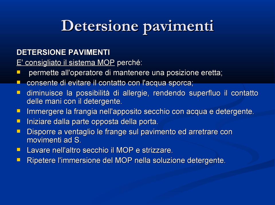 detergente. Immergere la frangia nell'apposito secchio con acqua e detergente. Iniziare dalla parte opposta della porta.