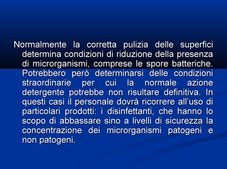 Potrebbero però determinarsi delle condizioni straordinarie per cui la normale azione detergente potrebbe non risultare