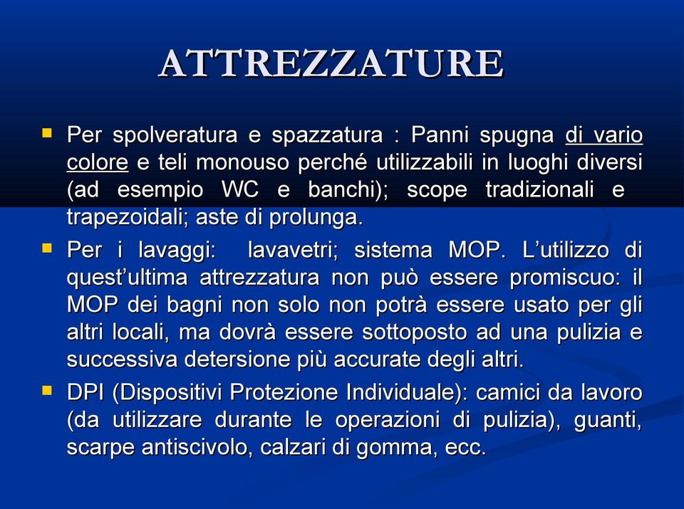 L utilizzo di quest ultima attrezzatura non può essere promiscuo: il MOP dei bagni non solo non potrà essere usato per gli altri locali, ma dovrà essere