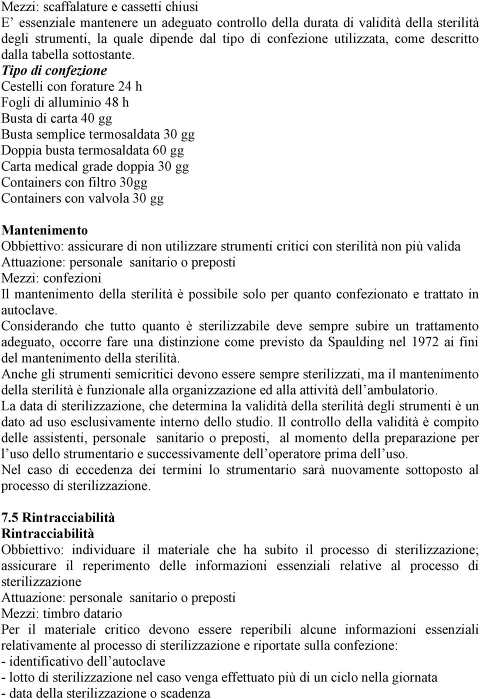 Tipo di confezione Cestelli con forature 24 h Fogli di alluminio 48 h Busta di carta 40 gg Busta semplice termosaldata 30 gg Doppia busta termosaldata 60 gg Carta medical grade doppia 30 gg